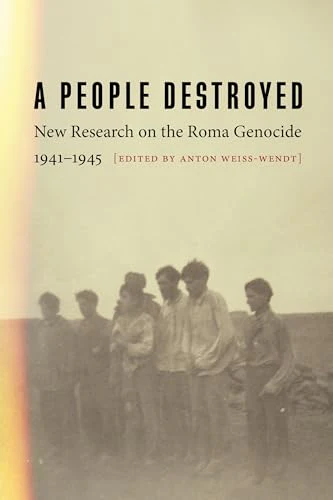A People Destroyed : New Research on the Roma Genocide, 1941–1945