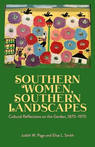 Southern Women, Southern Landscapes : Cultural Reflections on the Garden, 1870-1970