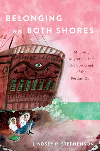 Belonging on Both Shores : Mobility, Migration, and the Bordering of the Persian Gulf