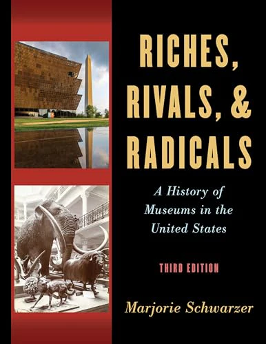 Riches, Rivals, and Radicals : A History of Museums in the United States