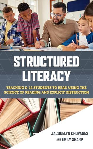 Structured Literacy : Teaching K–12 Students to Read Using the Science of Reading and Explicit Instruction