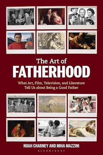 The Art of Fatherhood : What Art, Film, Television, and Literature Tell Us about Being a Good Father