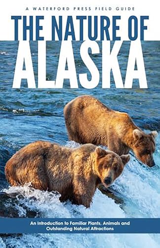 The Nature of Alaska : An Introduction to Familiar Plants, Animals & Outstanding Natural Attractions