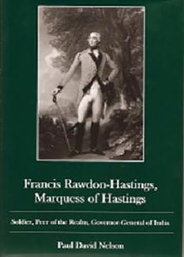 Francis Rawdon-Hastings Marguess of Hastings : Soldier, Peer of the Realm, Governor-General of India