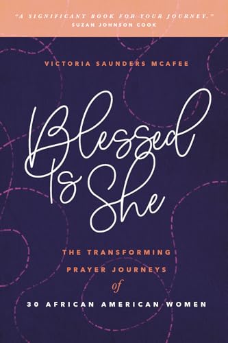 Blessed Is She : The Transforming Prayer Journeys of 30 African American Women
