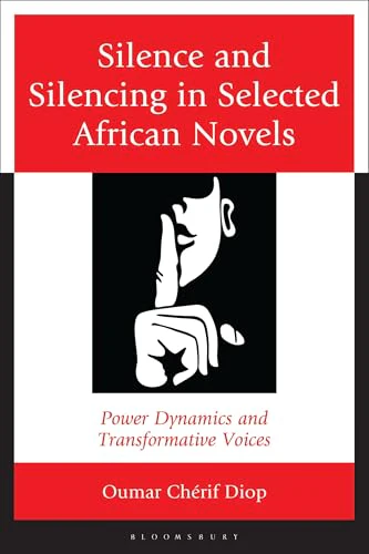 Silence and Silencing in Selected African Novels : Power Dynamics and Transformative Voices