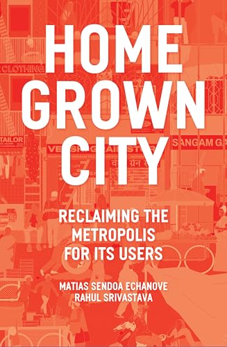The Homegrown City : Reclaiming the Metropolis for its Users