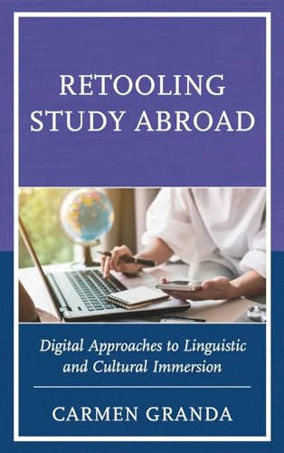 Retooling Study Abroad : Digital Approaches to Linguistic and Cultural Immersion