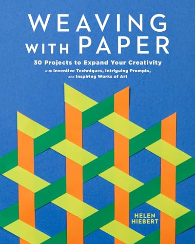 Weaving with Paper : 30 Projects to Expand Your Creativity with Inventive Techniques, Intriguing Prompts, and Inspiring Works of Art