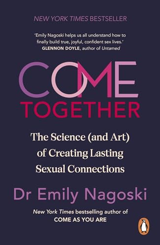 Come Together : The Science (and Art) of Creating Lasting Sexual Connections