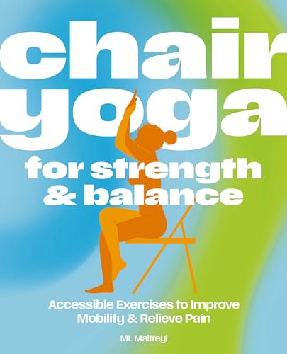 Chair Yoga for Strength and   Balance : Accessible Exercises to Improve Mobility and Relieve Pain