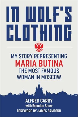 In Wolf's Clothing : My Story Representing Maria Butina, the Most Famous Woman in Moscow