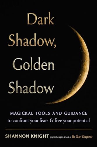Dark Shadow, Golden Shadow : Magickal Tools and Tarot to Confront Your Fears and Free Your Potential