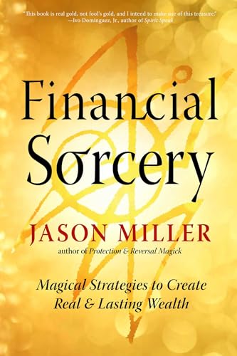 Financial Sorcery : Magical Strategies to Create Real and Lasting Wealth