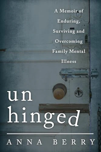 Unhinged : A Memoir of Enduring, Surviving, and Overcoming Family Mental Illness
