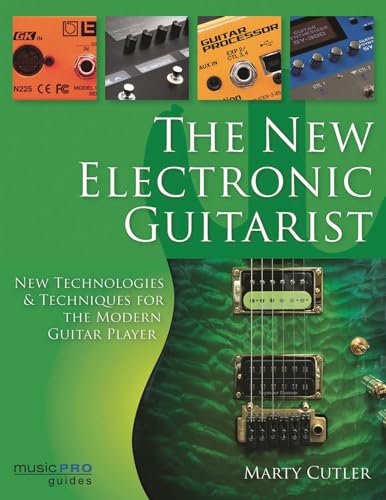 The New Electronic Guitarist : New Technologies and Techniques for the Modern Guitar Player