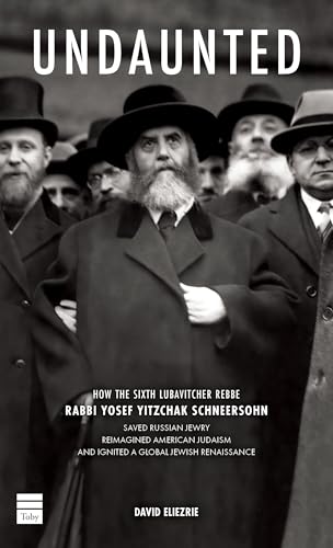 Undaunted : How the Sixth Lubavitcher Rebbe Yosef Yitzchak Schneersohn Saved Russian Jewry, Reimagined American Judaism, Ignited a Global Jewish Renaissance