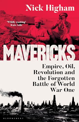 Mavericks : Empire, Oil, Revolution and the Forgotten Battle of World War One