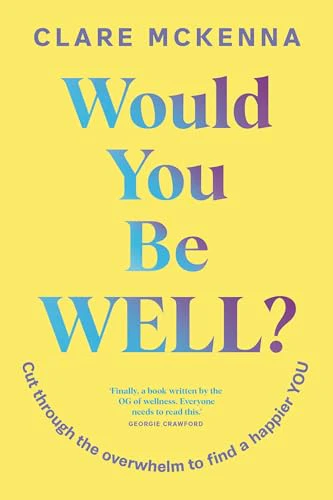 Would You Be Well? : Cut Through the Overwhelm to Find a Happier You