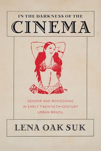 In the Darkness of the Cinema : Gender and Moviegoing in Twentieth-Century Brazil