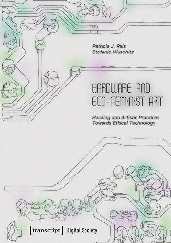 Hardware and Eco-Feminist Art : Hacking and Artistic Practices Towards Ethical Technology