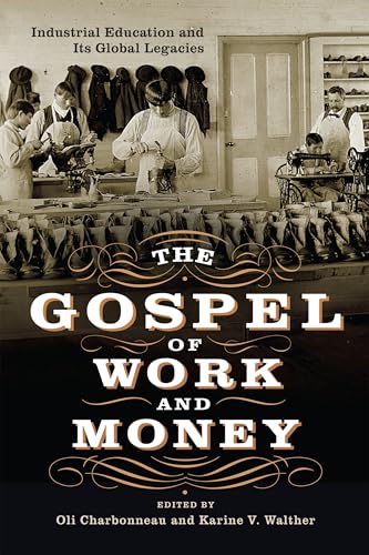 The Gospel of Work and Money : Industrial Education and Its Global Legacies