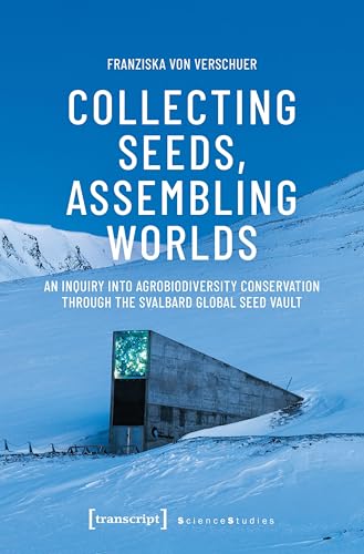 Collecting Seeds, Assembling Worlds : An Inquiry into Agrobiodiversity Conservation Through the Svalbard Global Seed Vault