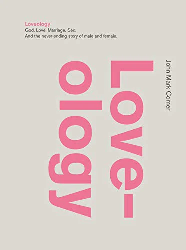 Loveology: God. Love. Marriage. Sex. and the Never-Ending Story of Male and Female.