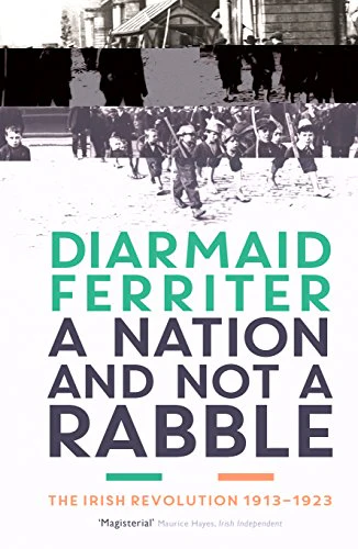 A Nation and not a Rabble: The Irish Revolution 1913–23