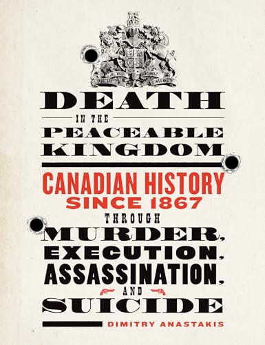 Death in the Peaceable Kingdom : Canadian History Since 1867 Through Murder, Execution, Assassination, and Suicide