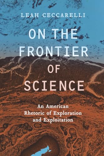 On the Frontier of Science : An American Rhetoric of Exploration and Exploitation