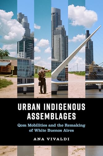 Urban Indigenous Assemblages : Qom Mobilities and the Remaking of White Buenos Aires