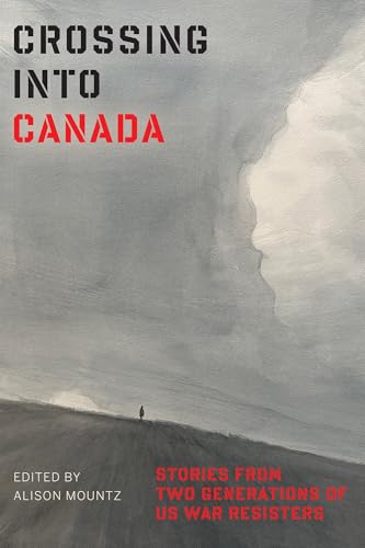 Crossing Into Canada : Stories from Two Generations of US War Resisters