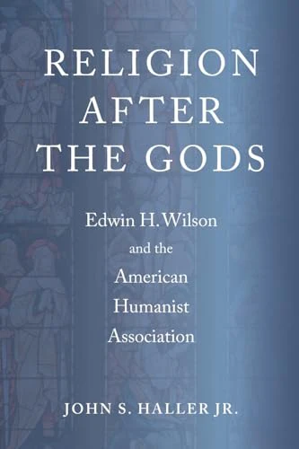 Religion After the Gods : Edwin H. Wilson and the American Humanist Association