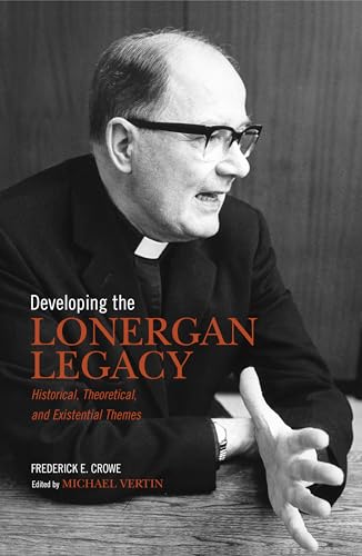 Developing the Lonergan Legacy : Historical, Theoretical, and Existential Issues