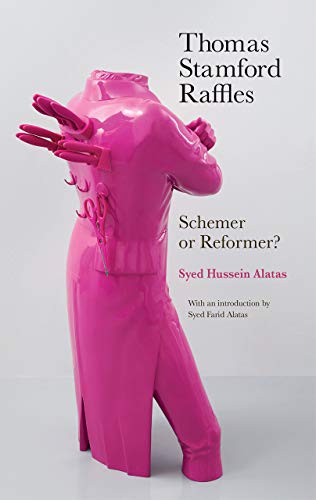 Thomas Stamford Raffles : Schemer or Reformer?