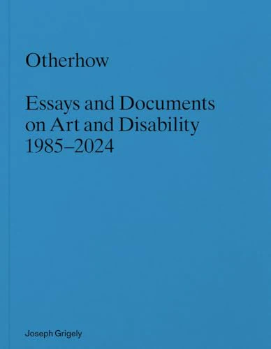 Joseph Grigely: Otherhow : Essays and Documents on Art and Disability, 1985-2024