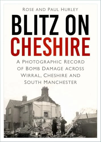 Blitz on Cheshire : A Photographic Record of Bomb Damage across Wirral, Cheshire and South Manchester