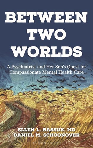 Between Two Worlds : A Psychiatrist and Her Son’s Quest for Compassionate Mental Health Care