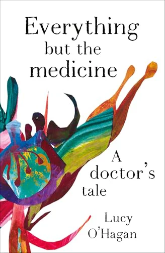 Everything But the Medicine : A doctor's tale