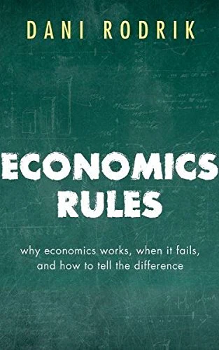 Economics Rules : Why Economics Works, When It Fails, and How To Tell The Difference