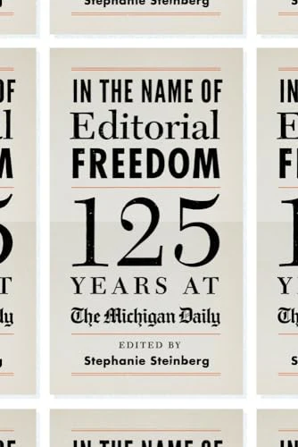 In the Name of Editorial Freedom : 125 Years at the Michigan Daily