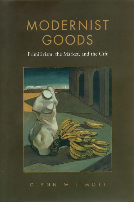 Modernist Goods : Primitivism, the Market and the Gift