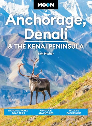 Moon Anchorage, Denali & the Kenai Peninsula (Fifth Edition) : National Parks Road Trips, Outdoor Adventures, Wildlife Excursions