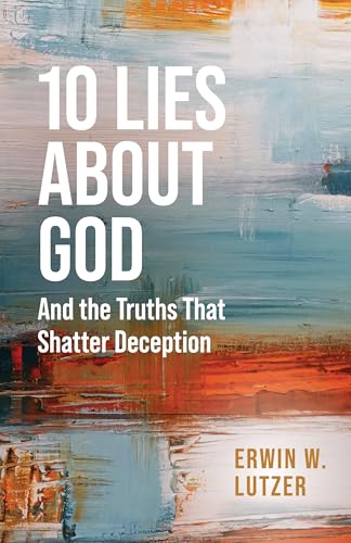 10 Lies about God : And the Truths That Shatter Deception