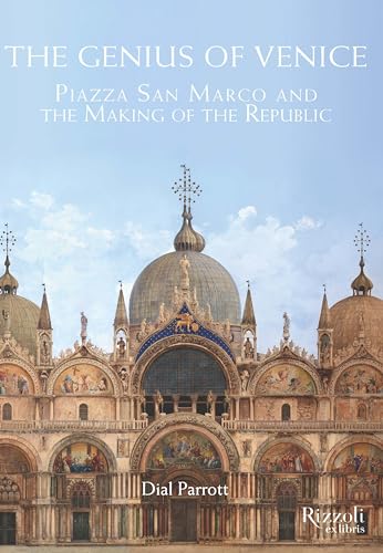 The Genius of Venice : Piazza San Marco and the Making of the Republic