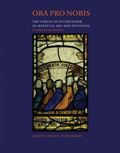 Ora Pro Nobis : The Virgin as Intercessor in Medieval Art and Devotion