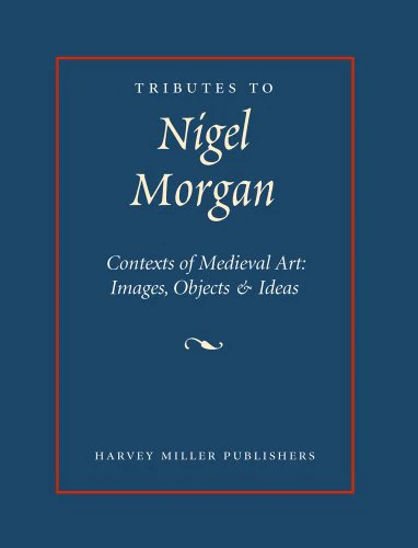 Tributes to Nigel Morgan : Contexts of Medieval Art : Images, Objects & Ideas