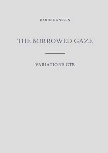 Karin Hanssen the Borrowed Gaze/Variations Gtb