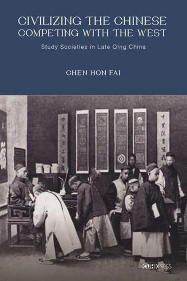 Civilizing the Chinese, Competing with the West : Study Societies in Late Qing China